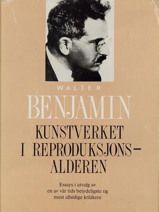 Kunstverket i reproduksjonsalderen - essays om kultur, litteratur, politikk
