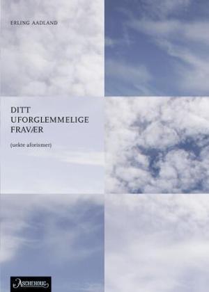 "Ditt uforglemmelige fravær - (uekte aforismer)" av Erling Aadland