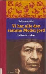 "Vi har alle den samme Moder jord indiansk visdom" av Xokonoschtletl
