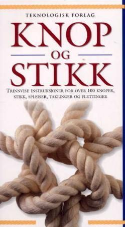 Knop og stikk - trinnvise instruksjoner for over 100 knoper, stikk, spleiser, taklinger og flettinger
