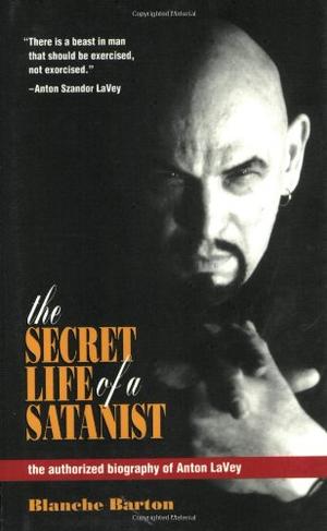 The Secret Life of a Satanist - The Authorised Biography of Anton Lavey