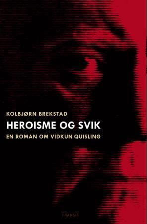 "Heroisme og svik - en roman om Vidkun Quisling" av Kolbjørn Brekstad