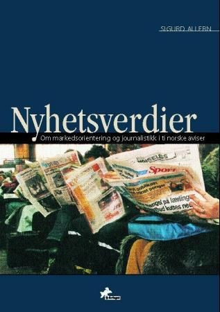 Nyhetsverdier - om markedsorientering og journalistikk i ti norske aviser