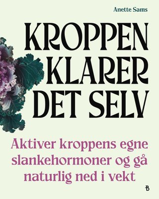 "Kroppen klarer det selv aktiver kroppens egne slankehormoner og gå naturlig ned i vekt" av Anette Sams