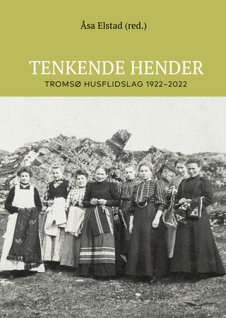 Tenkende hender - Tromsø husflidslag 1922-2022