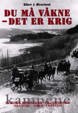 "Du må våkne - det er krig kampene i nordre Ringsaker, Lillehammer, Øyer, Tretten og Gausdal" av Eilert J. Øverland