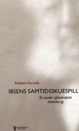 "Ibsens samtidsskuespill - en studie i glasskapets dramaturgi" av Asbjørn Aarseth