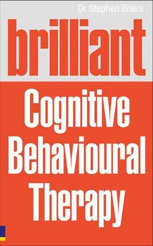 Brilliant Cognitive Behavioural Therapy - How to Use CBT to Improve Your Mind and Your Life