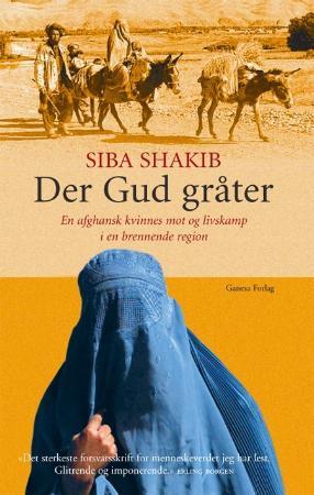 "Der Gud gråter - en afghansk kvinnes mot og livskamp i en brennende region" av Siba Shakib