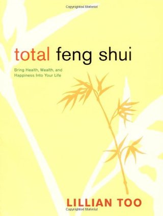Total Feng Shui - Bring Health, Wealth, and Happiness into Your Life