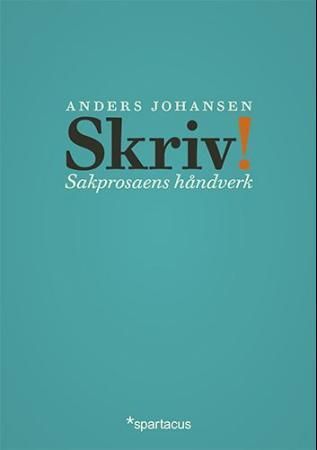 "Skriv! - håndverk i sakprosa" av Anders Johansen