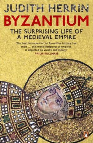 "Byzantium The Surprising Life of a Medieval Empire" av Judith Herrin
