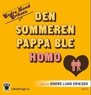 "Den sommeren pappa ble homo" av Endre Lund Eriksen