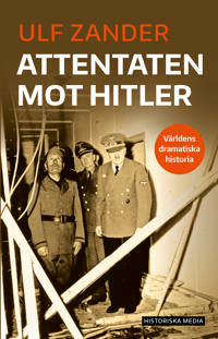 "Attentaten mot Hitler Världens dramatiska historia" av Ulf Zander