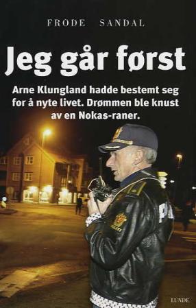 "Jeg går først - Arne Sigve Klungland hadde bestemt seg for å nyte livet : drømmen ble knust av en Nokas-raner" av Frode Sandal