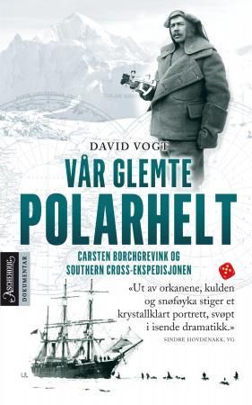 "Vår glemte polarhelt Carsten Borchgrevink og Southern Cross-ekspedisjonen 1898-1900" av David Vogt