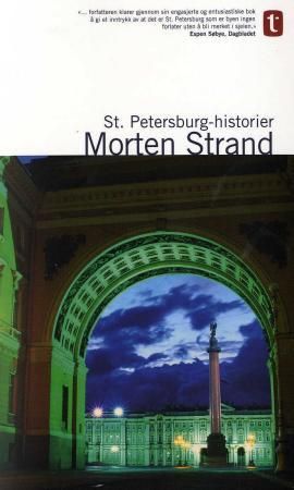 "St. Petersburg-historier om tsarens storslåtte hovedstad : om Gogol og Dostojevskij, Rasputin og Lenin, Stravinskij og Sjostakovitsj, Brodsky og Putin : om byen som fødte revolusjoner og betalte for det" av Morten Strand