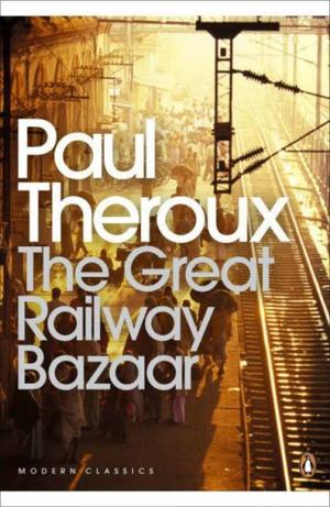 The Great Railway Bazaar - By Train Through Asia (Penguin Modern Classics)