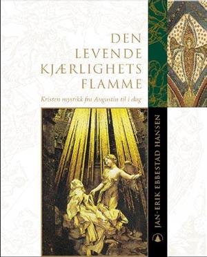 "Den levende kjærlighets flamme - kristen mystikk fra Augustin til vår tid" av Jan-Erik Ebbestad Hansen