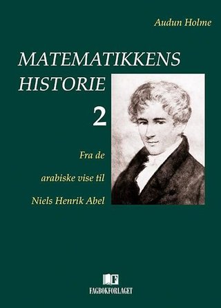 "Matematikkens historie 2 fra de arabiske vise til Niels Henrik Abel" av Audun Holme