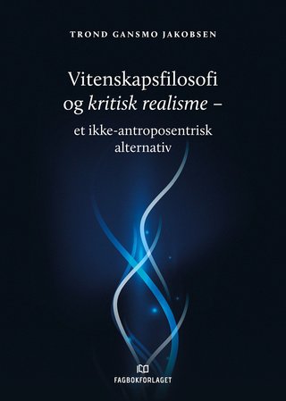 "Vitenskapsfilosofi og kritisk realisme et ikke-antroposentrisk alternativ" av Trond Gansmo Jakobsen