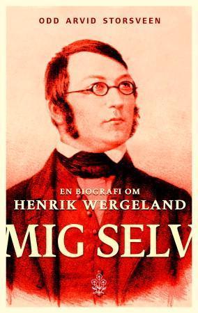 "Mig selv - en biografi om Henrik Wergeland" av Odd Arvid Storsveen