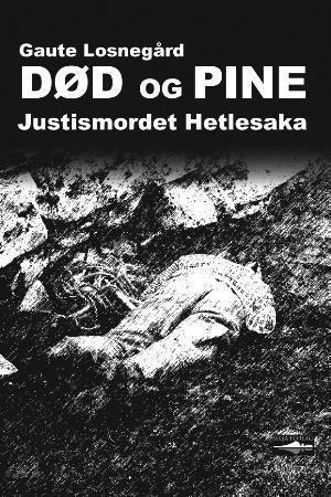 "Død og pine - justismordet Hetlesaka" av Gaute Losnegård