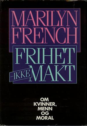 Frihet, ikke makt - om kvinner, menn og moral