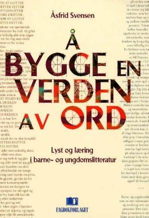 "Å bygge en verden av ord - lyst og læring i barne- og ungdomslitteratur" av Åsfrid Svensen