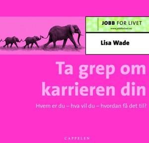 "Ta grep om karrieren din - hvem er du - hva vil du - hvordan får du det til?" av Lisa Wade