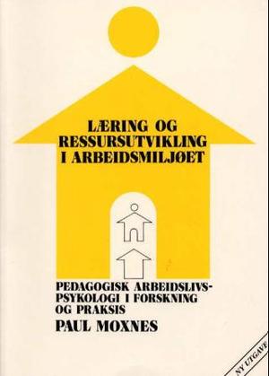 "Læring og ressursutvikling i arbeidsmiljøet - pedagogisk arbeidslivspsykologi i forskning og praksis" av Paul Moxnes