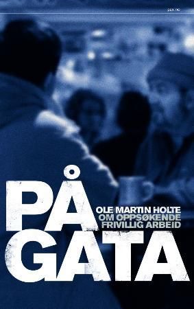 "På gata - om oppsøkende frivillig arbeid" av Ole Martin Holte