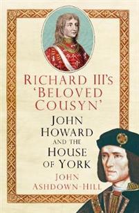 "Richard III's 'Beloved Cousyn' John Howard and the House of York" av John Ashdown-Hill