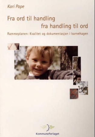 "Fra ord til handling - fra handling til ord rammeplanen - kvalitet og dokumentasjon i barnehagen" av Kari Pape