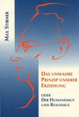 "Das unwahre Prinzip unserer Erziehung. Der Humanismus und Realismus." av Max Stirner
