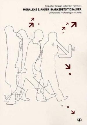 "Moralens sjanser i markedets tidsalder - om kulturelle forutsetninger for moral" av Arne Johan Vetlesen