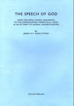 "The speech of God - from the meta-cosmic beginnings to the forthcoming terrestrial crisis in an attempt at human understanding" av Jeremi Wasiutyński