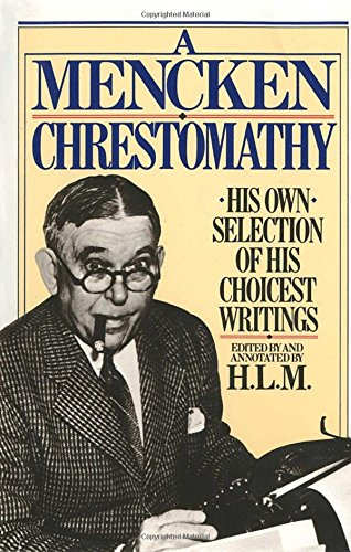 A Mencken Chrestomathy - His Own Selection of His Choicest Writing