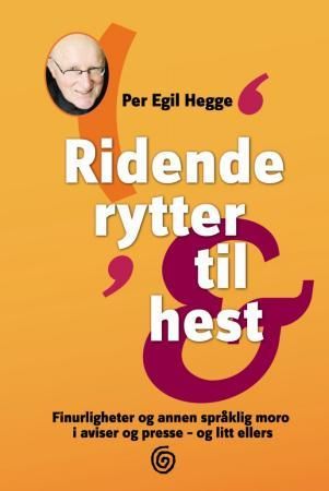 "Ridende rytter til hest finurligheter og annen språklig moro i aviser og presse - og litt ellers" av Per Egil Hegge