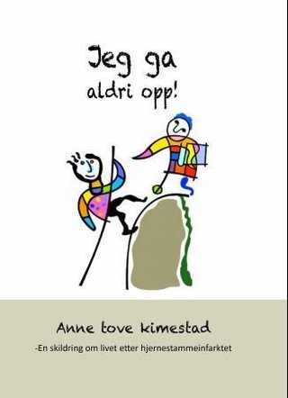 "Jeg ga aldri opp! en skildring om livet etter hjernestammeinfarktet" av Anne Tove Kimestad