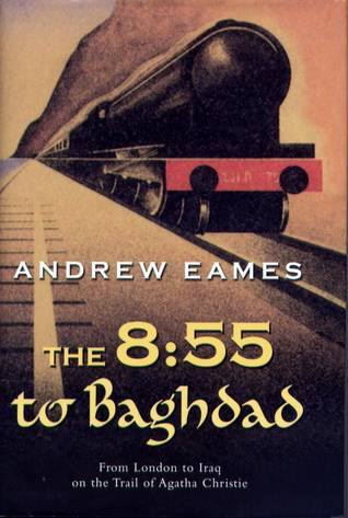 "The 8.55 to Baghdad From suburbia to Iraq on the trail of Agatha Christie" av Andrew Eames