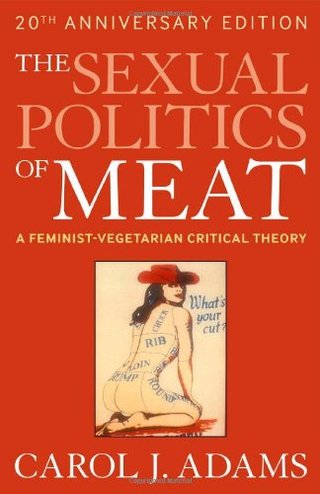 The Sexual Politics of Meat - A Feminist-Vegetarian Critical Theory
