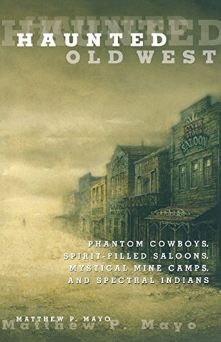 "Haunted Old West Phantom Cowboys, Spirit-Filled Saloons, Mystical Mine Camps, And Spectral Indians" av Matthew P. Mayo
