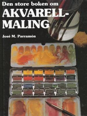 "Den store boken om akvarellmaling - akvarellens historie, atelieret, materialer, teknikker, motiv, teori og praksis" av José M. Parramón
