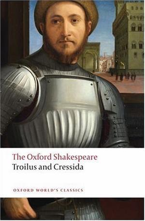 The Oxford Shakespeare - Troilus and Cressida (Oxford World's Classics)