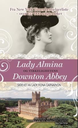 "Lady Almina og virkelighetens Downton Abbey - den tapte arven fra Highclere Castle" av Carnarvon, Fiona, grevinne av
