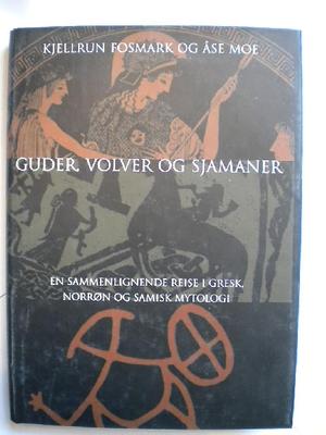 "Guder, volver og sjamaner - en sammenlignende reise i gresk, norrøn og samisk mytologi" av Kjellrun Fosmark