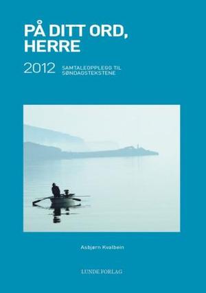 På ditt ord, Herre - 2012 : samtaleopplegg til søndagstekstene