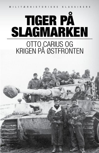 Tiger på slagmarken - Otto Carius og krigen på østfronten : historien om 2. Schwerer Panzer-Abteilung 502 ved Narva og Dünaburg