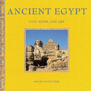 "Ancient Egypt Life, Myth and Art" av Joann Fletcher